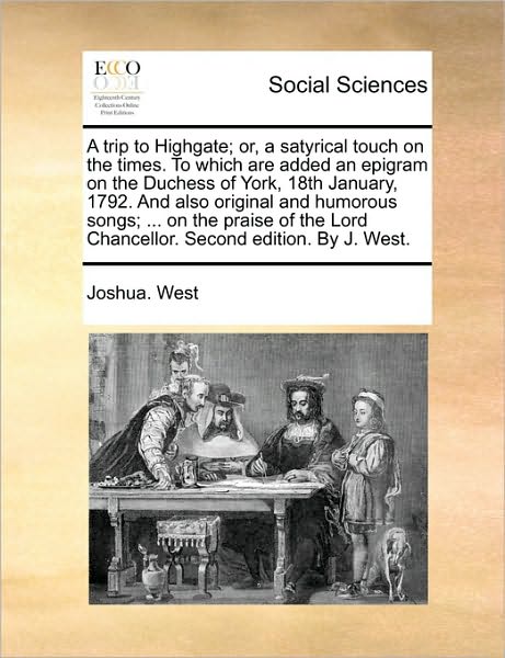 Cover for Joshua West · A Trip to Highgate; Or, a Satyrical Touch on the Times. to Which Are Added an Epigram on the Duchess of York, 18th January, 1792. and Also Original and (Paperback Book) (2010)