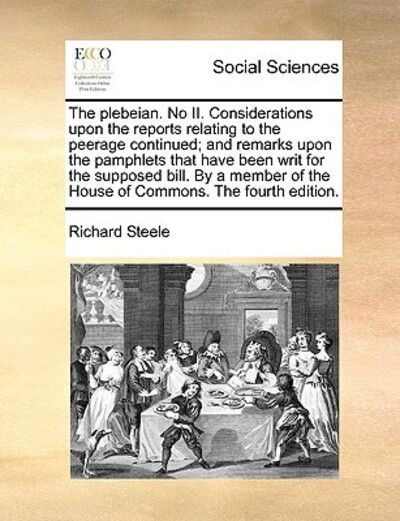 Cover for Richard Steele · The Plebeian. No Ii. Considerations Upon the Reports Relating to the Peerage Continued; and Remarks Upon the Pamphlets That Have Been Writ for the Suppose (Taschenbuch) (2010)