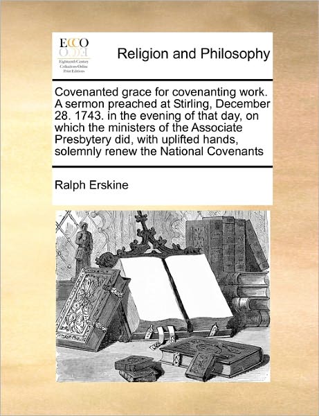 Covenanted Grace for Covenanting Work. a Sermon Preached at Stirling, December 28. 1743. in the Evening of That Day, on Which the Ministers of the Ass - Ralph Erskine - Livros - Gale Ecco, Print Editions - 9781171453741 - 6 de agosto de 2010