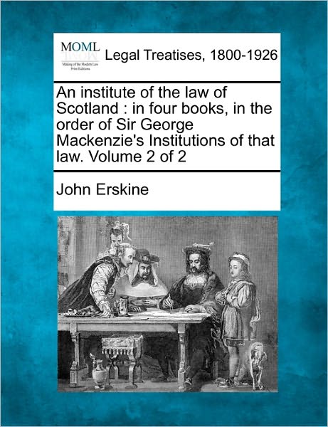 Cover for John Erskine · An Institute of the Law of Scotland: in Four Books, in the Order of Sir George Mackenzie's Institutions of That Law. Volume 2 of 2 (Paperback Book) (2010)