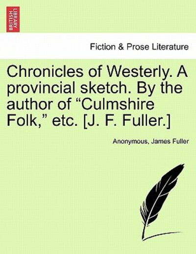 Cover for Anonymous · Chronicles of Westerly. a Provincial Sketch. by the Author of Culmshire Folk, Etc. [j. F. Fuller.] (Paperback Book) (2011)
