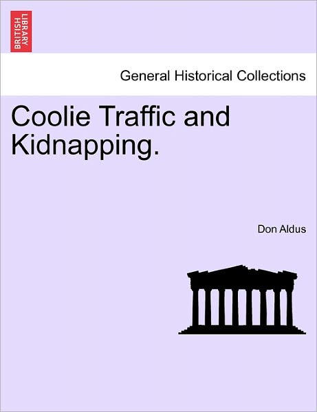 Coolie Traffic and Kidnapping. - Don Aldus - Bøker - British Library, Historical Print Editio - 9781240948741 - 18. januar 2011