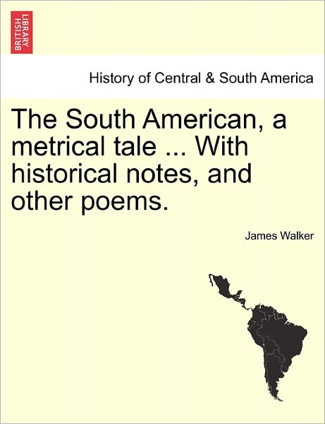 Cover for James Walker · The South American, a Metrical Tale ... with Historical Notes, and Other Poems. (Paperback Book) (2011)