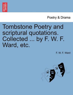 Cover for F W F Ward · Tombstone Poetry and Scriptural Quotations. Collected ... by F. W. F. Ward, Etc. (Paperback Bog) (2011)