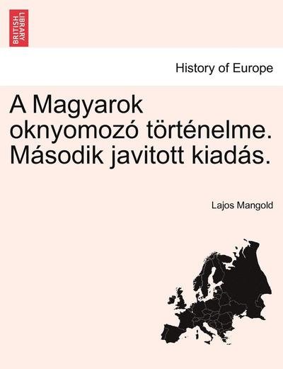Cover for Lajos Mangold · A Magyarok Oknyomozo Tortenelme. Masodik Javitott Kiadas. (Paperback Book) (2011)