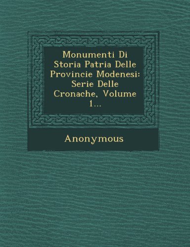 Monumenti Di Storia Patria Delle Provincie Modenesi: Serie Delle Cronache, Volume 1... - Anonymous - Books - Saraswati Press - 9781249648741 - October 1, 2012