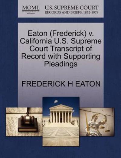 Cover for Frederick H Eaton · Eaton (Frederick) V. California U.s. Supreme Court Transcript of Record with Supporting Pleadings (Paperback Book) (2011)