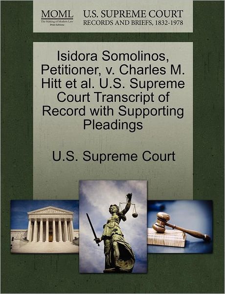 Cover for U S Supreme Court · Isidora Somolinos, Petitioner, V. Charles M. Hitt et Al. U.s. Supreme Court Transcript of Record with Supporting Pleadings (Paperback Book) (2011)