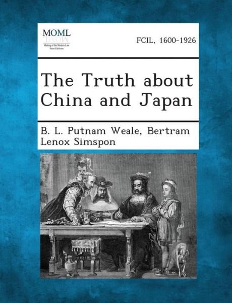 Cover for B L Putnam Weale · The Truth About China and Japan (Paperback Bog) (2013)