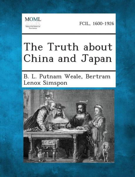 Cover for B L Putnam Weale · The Truth About China and Japan (Pocketbok) (2013)