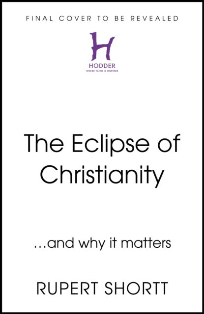 Cover for Rupert Shortt · The Eclipse of Christianity: and why it matters (Inbunden Bok) (2024)