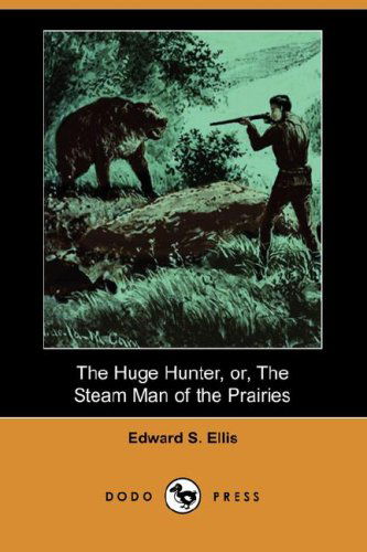 Cover for Edward S. Ellis · The Huge Hunter, Or, the Steam Man of the Prairies (Dodo Press) (Paperback Book) (2007)