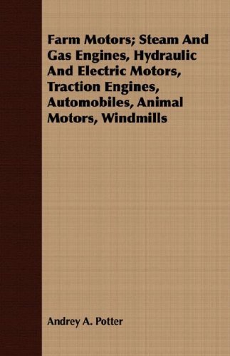 Cover for Andrey A. Potter · Farm Motors; Steam and Gas Engines, Hydraulic and Electric Motors, Traction Engines, Automobiles, Animal Motors, Windmills (Paperback Book) (2008)