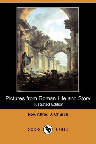 Cover for Rev Alfred J. Church · Pictures from Roman Life and Story (Illustrated Edition) (Dodo Press) (Paperback Book) [Illustrated edition] (2008)