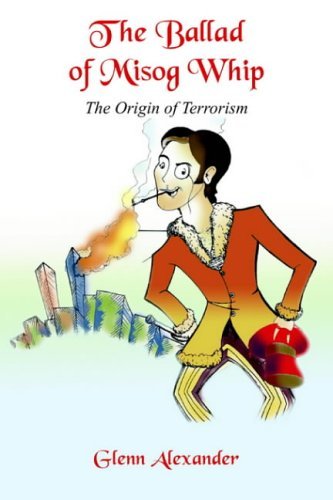 Cover for Glenn Alexander · The Ballad of Misog Whip: the Origin of Terrorism (Paperback Bog) (2004)