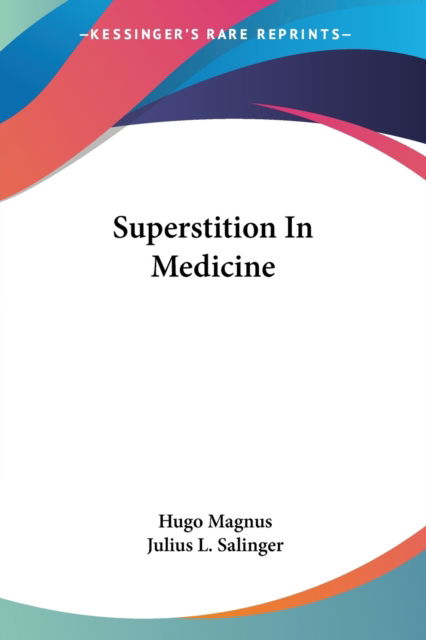 Superstition in Medicine - Hugo Magnus - Books - Kessinger Publishing, LLC - 9781425491741 - May 5, 2006