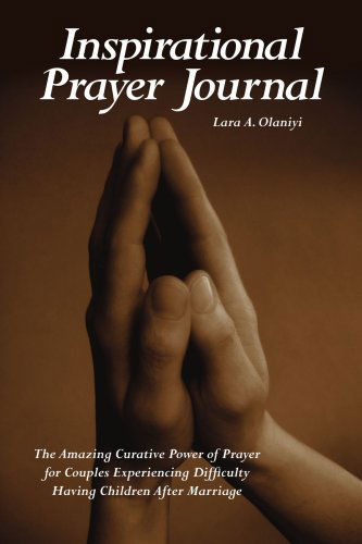 Cover for Lara Olaniyi · Inspirational Prayer Journal: the Amazing Curative Power of Prayer for Couples Experiencing Difficulty Having Children After Marriage (Paperback Book) (2006)