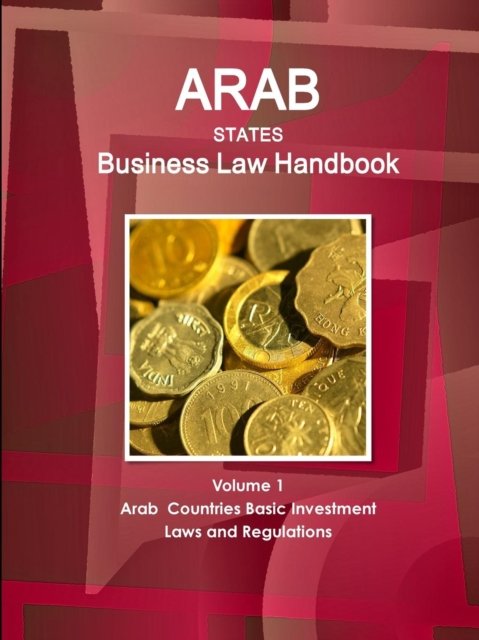 Arab States Business Law Handbook Volume 1 Arab Countries Investment Laws and Regulations - Inc Ibp - Libros - IBP USA - 9781433001741 - 4 de mayo de 2016