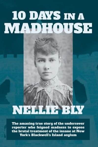 Ten Days in a Madhouse - Nellie Bly - Bøger - Waking Lion Press - 9781434103741 - 9. december 2013