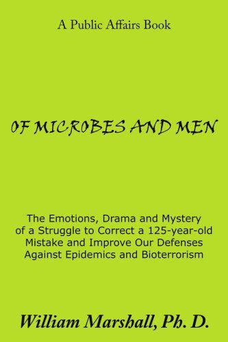 Cover for William Marshall · Of Microbes and Men: the Emotions, Drama and Mystery of a Struggle to Correct a 125-year-old Mistake and Improve Our Defenses Against Epidemics and Bioterrorism (Paperback Book) (2008)