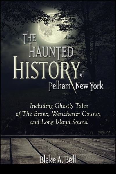 Cover for Blake A. Bell · Haunted History of Pelham, New York (Bok) (2022)