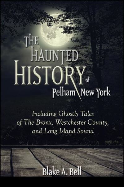 Haunted History of Pelham, New York - Blake A. Bell - Bøger - State University of New York Press - 9781438486741 - 1. februar 2022