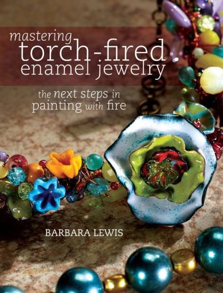 Cover for Barbara Lewis · Mastering Torch-Fired Enamel Jewelry: The Next Steps in Painting with Fire (Paperback Book) (2014)