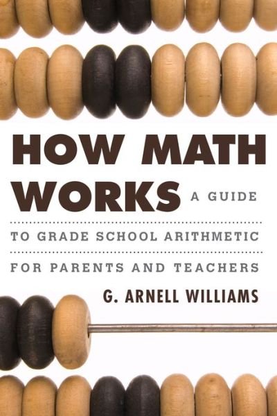 How Math Works: A Guide to Grade School Arithmetic for Parents and Teachers - G. Arnell Williams - Boeken - Rowman & Littlefield - 9781442218741 - 4 april 2013