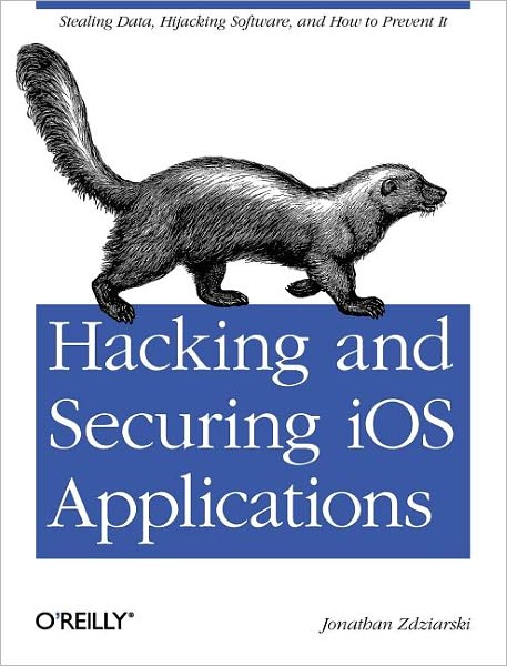 Hacking and Securing IOS Applications: Stealing Data, Hijacking Software, and How to Prevent it - Jonathan Zdziarski - Books - O'Reilly Media - 9781449318741 - February 21, 2012