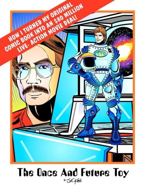 Cover for Joe King · The Once &amp; Future Toy: How I Turned My Original Comic into an $80 Million Live-action Movie Deal (Paperback Book) (2011)