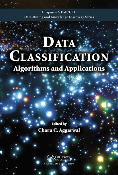 Cover for Charu C Aggarwal · Data Classification: Algorithms and Applications - Chapman &amp; Hall / CRC Data Mining and Knowledge Discovery Series (Hardcover Book) (2014)