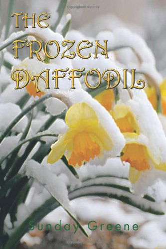 The Frozen Daffodil - Sunday Greene - Books - Trafford - 9781466911741 - February 16, 2012