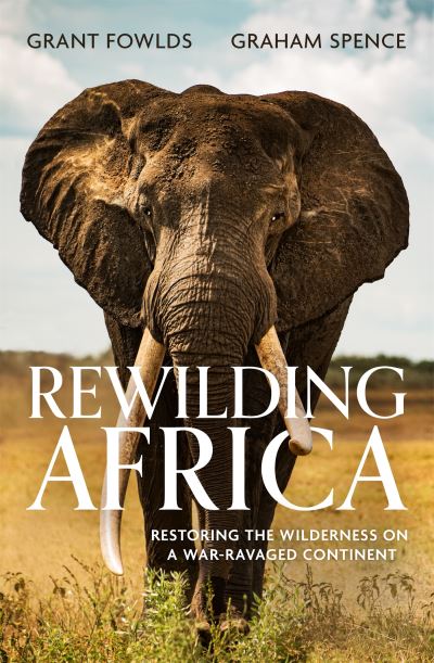 Cover for Grant Fowlds · Rewilding Africa: Restoring the Wilderness on a War-ravaged Continent (Taschenbuch) (2022)