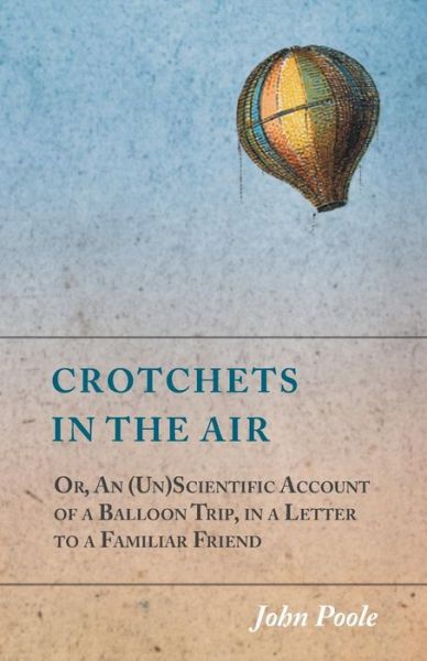 Cover for John Poole · Crotchets in the Air; Or, an (Un)scientific Account of a Balloon Trip, in a Letter to a Familiar Friend (Paperback Book) (2014)