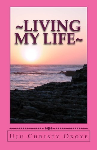 ~living My Life~: Inspired by Love of Knowledge - Uju Christy Okoye - Bøger - CreateSpace Independent Publishing Platf - 9781475230741 - 26. april 2012