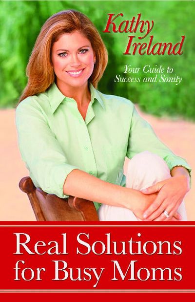 Cover for Kathy Ireland · Real Solutions for Busy Moms Your Guide to Success and Sanity (Paperback Book) (2012)