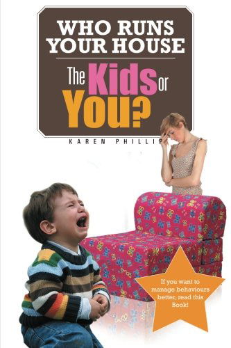 Cover for Karen Phillip · Who Runs Your House: the Kids or You? (Paperback Book) (2012)