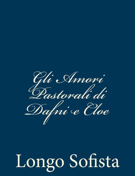 Cover for Longo Sofista · Gli Amori Pastorali Di Dafni E Cloe (Paperback Book) [Italian edition] (2012)