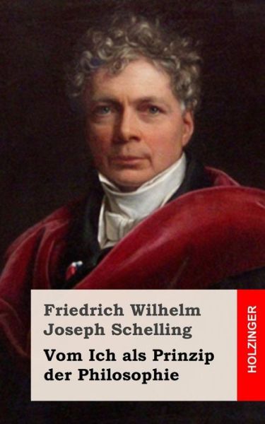 Vom Ich Als Prinzip Der Philosophie - Friedrich Wilhelm Joseph Schelling - Books - Createspace - 9781484070741 - April 10, 2013