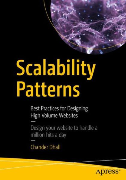 Cover for Chander Dhall · Scalability Patterns: Best Practices for Designing High Volume Websites (Paperback Book) [1st edition] (2018)