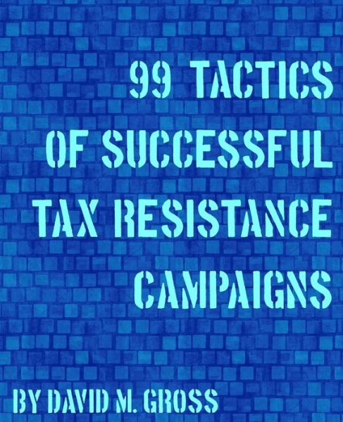 99 Tactics of Successful Tax Resistance Campaigns - David M Gross - Books - Createspace Independent Publishing Platf - 9781490572741 - January 8, 2014