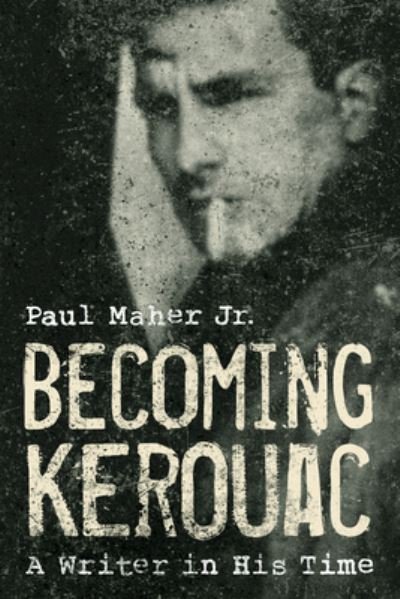 Cover for Maher, Paul, Jr. · Becoming Kerouac: A Writer in His Time (Paperback Book) (2025)