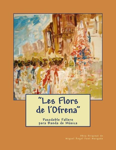 Les Flors De L'ofrena - Pasodoble Fallero: Partituras Para Banda De Musica - Miguel Angel Font Morgado - Livros - Createspace - 9781493779741 - 18 de novembro de 2013