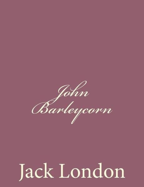 John Barleycorn - Jack London - Livres - Createspace - 9781494491741 - 15 décembre 2013