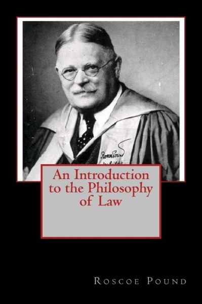 An Introduction to the Philosophy of Law - Roscoe Pound - Books - Createspace - 9781497429741 - March 24, 2014