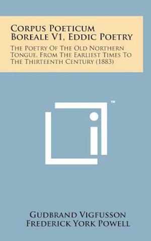 Cover for Gudbrand Vigfusson · Corpus Poeticum Boreale V1, Eddic Poetry: the Poetry of the Old Northern Tongue, from the Earliest Times to the Thirteenth Century (1883) (Hardcover Book) (2014)