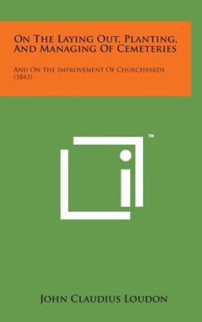 Cover for John Claudius Loudon · On the Laying Out, Planting, and Managing of Cemeteries: and on the Improvement of Churchyards (1843) (Inbunden Bok) (2014)