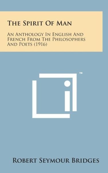 The Spirit of Man: an Anthology in English and French from the Philosophers and Poets (1916) - Robert Seymour Bridges - Kirjat - Literary Licensing, LLC - 9781498170741 - torstai 7. elokuuta 2014