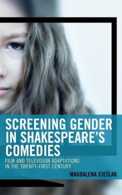 Cover for Magdalena Cieslak · Screening Gender in Shakespeare's Comedies: Film and Television Adaptations in the Twenty-First Century - Remakes, Reboots, and Adaptations (Hardcover Book) (2019)