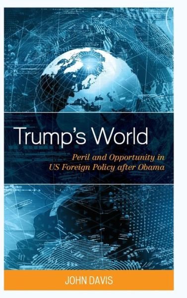 Cover for John Davis · Trump’s World: Peril and Opportunity in US Foreign Policy after Obama (Hardcover Book) (2019)